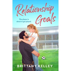 Relationship Goals - by  Brittany Kelley (Paperback) - 1 of 1