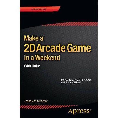 Make a 2D Arcade Game in a Weekend - by  Jodessiah Sumpter (Paperback)