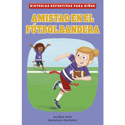 Amistad En El Fútbol Bandera - (Historias Deportivas Para Niños) by Elliott Smith