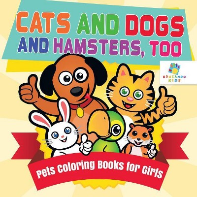 Cats and Dogs and Hamsters, Too Pets Coloring Books for Girls - by  Educando Kids (Paperback)