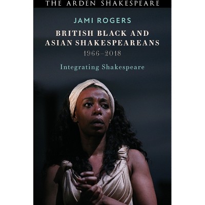 British Black and Asian Shakespeareans - by  Jami Rogers (Hardcover)