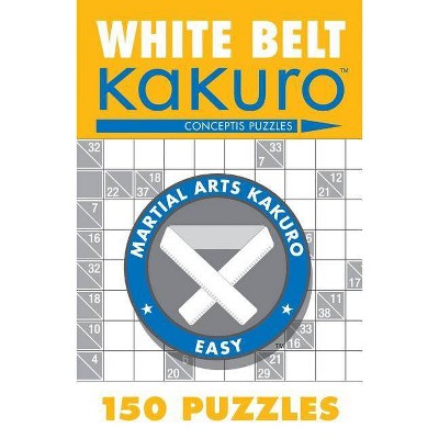 White Belt Kakuro - (Martial Arts Puzzles) by  Conceptis Puzzles (Paperback)