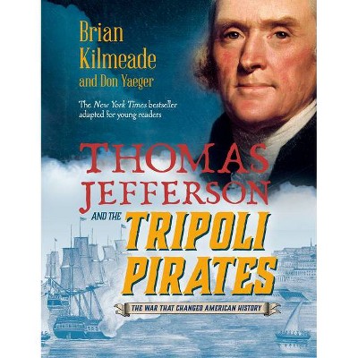 Thomas Jefferson and the Tripoli Pirates (Young Readers Adaptation) - by  Brian Kilmeade & Don Yaeger (Hardcover)