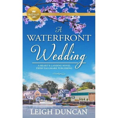 A Waterfront Wedding - (A Heart's Landing Novel from Hallmark Pu) by  Leigh Duncan (Paperback)