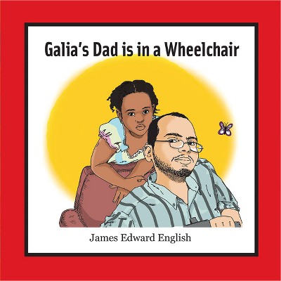 Galia's Dad Is in a Wheelchair - by  James English (Paperback)