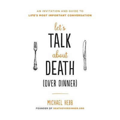 Let's Talk about Death (Over Dinner) - by  Michael Hebb (Paperback)