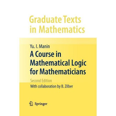 A Course in Mathematical Logic for Mathematicians - (Graduate Texts in Mathematics) 2nd Edition by  Yu I Manin (Paperback)