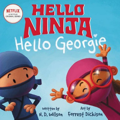 Hello, Ninja. Hello, Georgie. - by  N D Wilson (Hardcover)