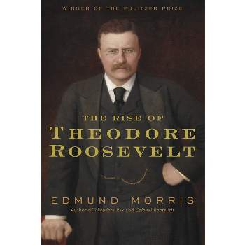 The Rise of Theodore Roosevelt - by  Edmund Morris (Hardcover)