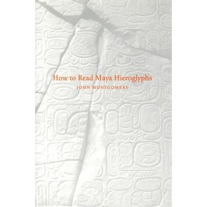 How to Read Maya Hieroglyphs - by  John Montgomery (Paperback) - 1 of 1