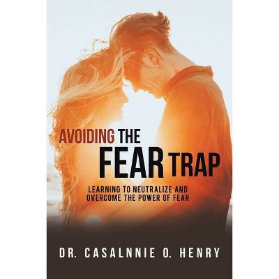 Avoiding the Fear Trap - by  Casalnnie O Henry (Paperback)