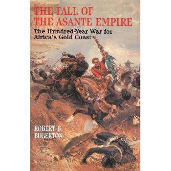 Fall of the Asante Empire - by  Robert B Edgerton (Paperback)