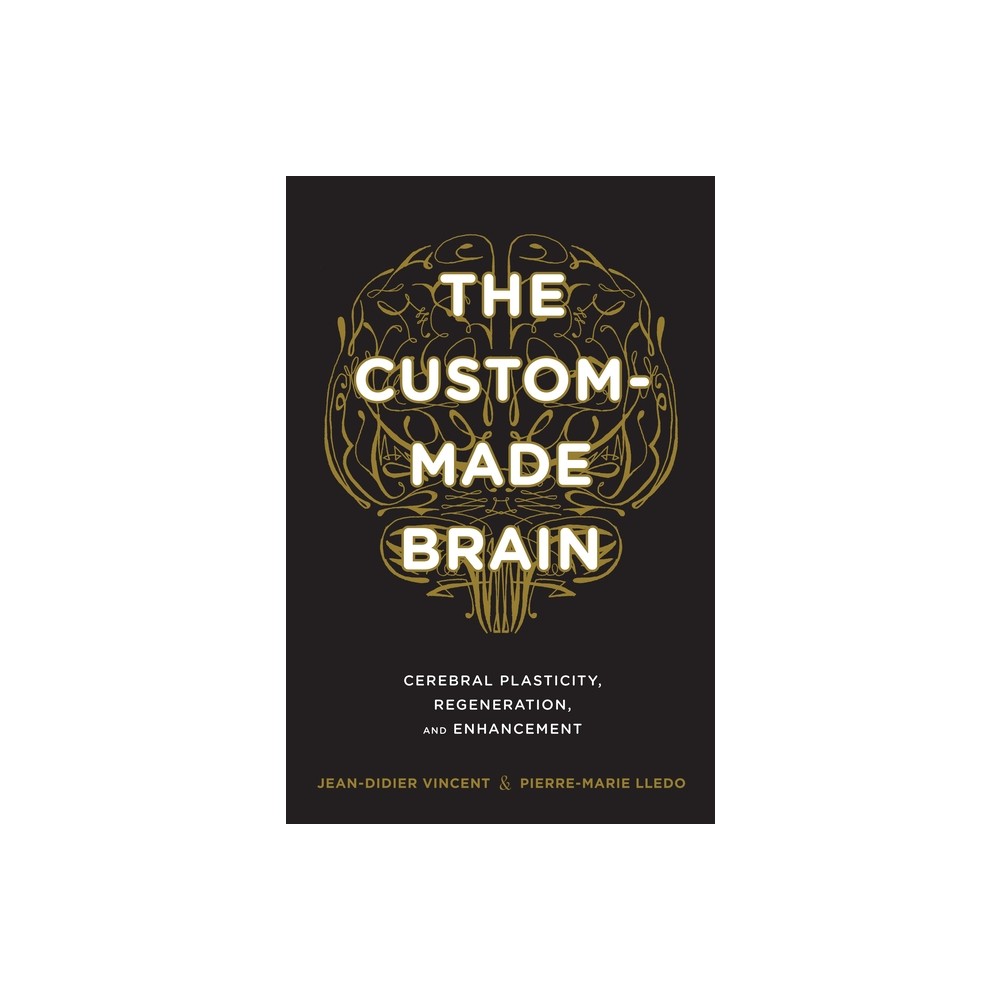 The Custom-Made Brain - by Jean-Didier Vincent & Pierre-Marie Lledo (Hardcover)