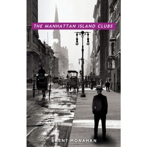 The Manhattan Island Clubs - (John Le Brun Novel) by  Brent Monahan (Paperback) - 1 of 1