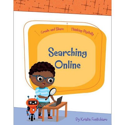 Searching Online - (Create and Share: Thinking Digitally) by  Kristin Fontichiaro (Paperback)