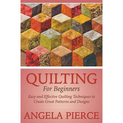 Quilting For Beginners - by  Angela Pierce (Paperback)