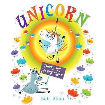 Unicorn Thinks He's Pretty Great - by  Bob Shea (Hardcover)