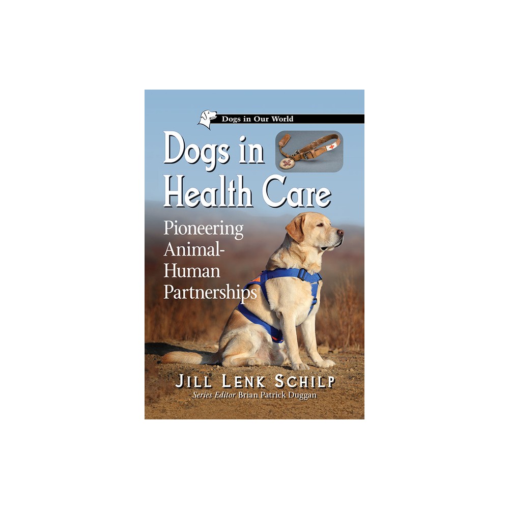 Dogs in Health Care - (Dogs in Our World) by Jill Lenk Schilp (Paperback)