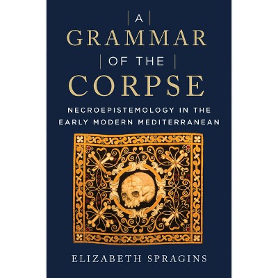 A Grammar of the Corpse - by  Elizabeth Spragins (Paperback)