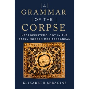 A Grammar of the Corpse - by  Elizabeth Spragins (Paperback) - 1 of 1