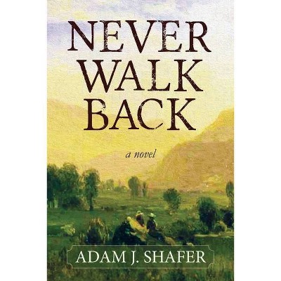 Never Walk Back - by  Adam J Shafer (Paperback)