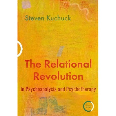 The Relational Revolution in Psychoanalysis and Psychotherapy - by  Steven Kuchuck (Paperback)