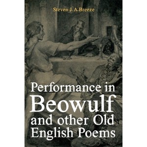 Performance in Beowulf and Other Old English Poems - (Anglo-Saxon Studies) by  Steven J a Breeze (Hardcover) - 1 of 1