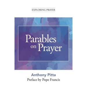 Parables on Prayer - (Exploring Prayer) by  Antonio Pitta (Paperback) - 1 of 1