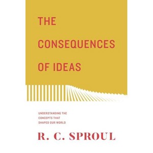 The Consequences of Ideas - by  R C Sproul (Paperback) - 1 of 1