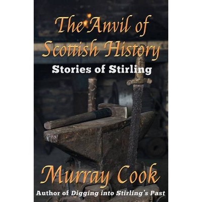 The Anvil of Scottish History - by  Murray Cook (Paperback)