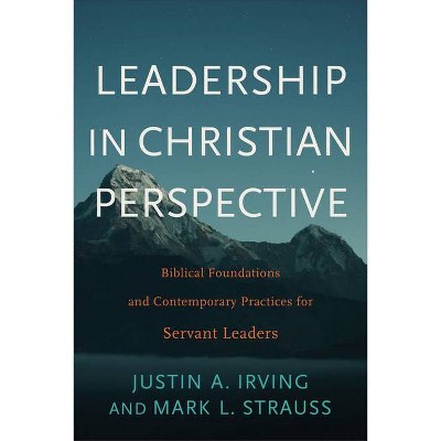 Leadership in Christian Perspective - by  Justin A Irving & Mark L Strauss (Paperback)