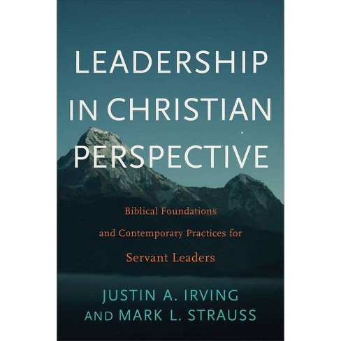 Leadership In Christian Perspective By Justin A Irving Mark L Strauss Paperback Target