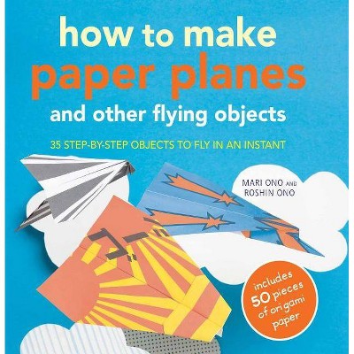 How to Make Paper Planes and Other Flying Objects - by  Mari Ono & Roshin Ono (Mixed Media Product)