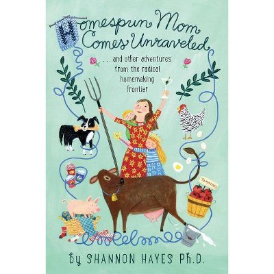 Homespun Mom Comes Unraveled - by  Shannon a Hayes (Paperback)