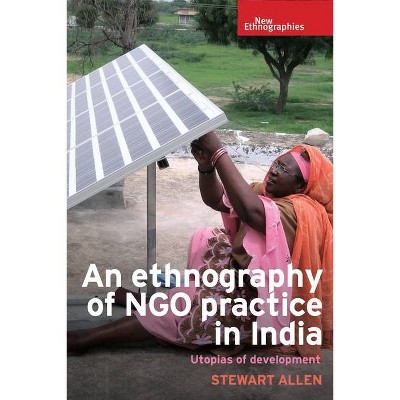 An Ethnography of Ngo Practice in India - (New Ethnographies) by  Stewart Allen (Hardcover)