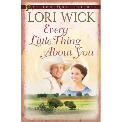 Every Little Thing about You - (Yellow Rose Trilogy) by  Lori Wick (Paperback)