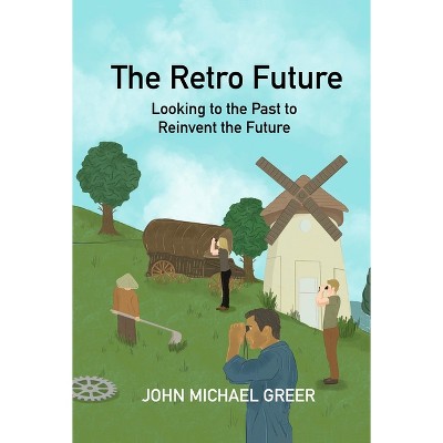 The Retro Future - by  John Michael Greer (Paperback)