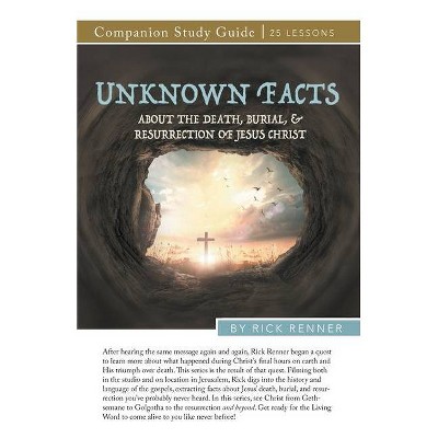 Unknown Facts About the Death, Burial, and Resurrection of Jesus Christ Study Guide - by  Rick Renner (Paperback)