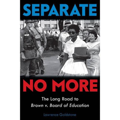 Separate No More: The Long Road to Brown V. Board of Education (Scholastic Focus) - by  Lawrence Goldstone (Hardcover)