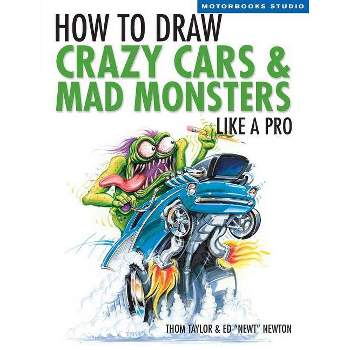 How to Draw Crazy Cars & Mad Monsters Like a Pro - (Motorbooks Studio) by  Thom Taylor & Ed Newton (Paperback)