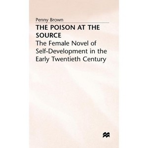 The Poison at the Source - (Female Novel of Self-Development in the Early Twentieth Cent) by  P Brown (Hardcover) - 1 of 1