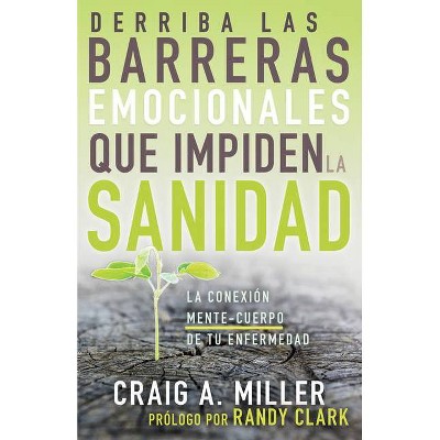 Derriba Las Barreras Emocionales Que Impiden La Sanidad - by  Craig A Miller (Paperback)