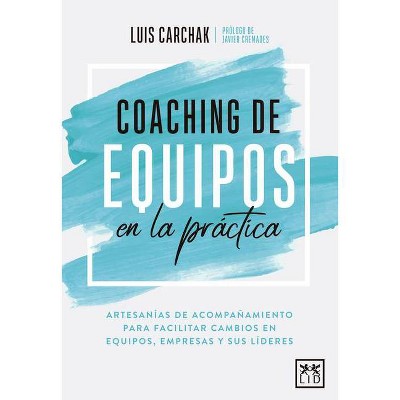 Coaching de Equipos En La Practica - by  Luis Angel Carchak (Paperback)