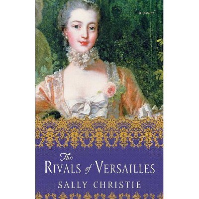 The Rivals of Versailles - (Mistresses of Versailles Trilogy) by  Sally Christie (Paperback)