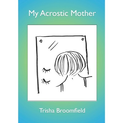 My Acrostic Mother - by  Trisha Broomfield (Paperback)