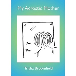 My Acrostic Mother - by  Trisha Broomfield (Paperback) - 1 of 1