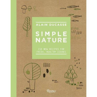 Simple Nature - by  Alain Ducasse & Paule Neyrat & Christophe Saintagne (Hardcover)