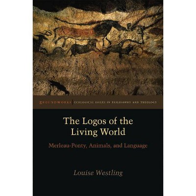 The Logos of the Living World - (Groundworks: Ecological Issues in Philosophy and Theology) by  Louise Westling (Paperback)