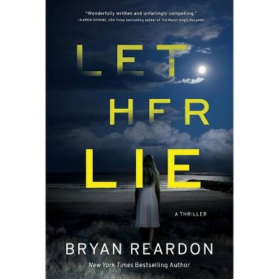 Let Her Lie - by  Bryan Reardon (Hardcover)