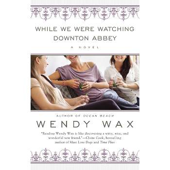 While We Were Watching Downton Abbey - by  Wendy Wax (Paperback)